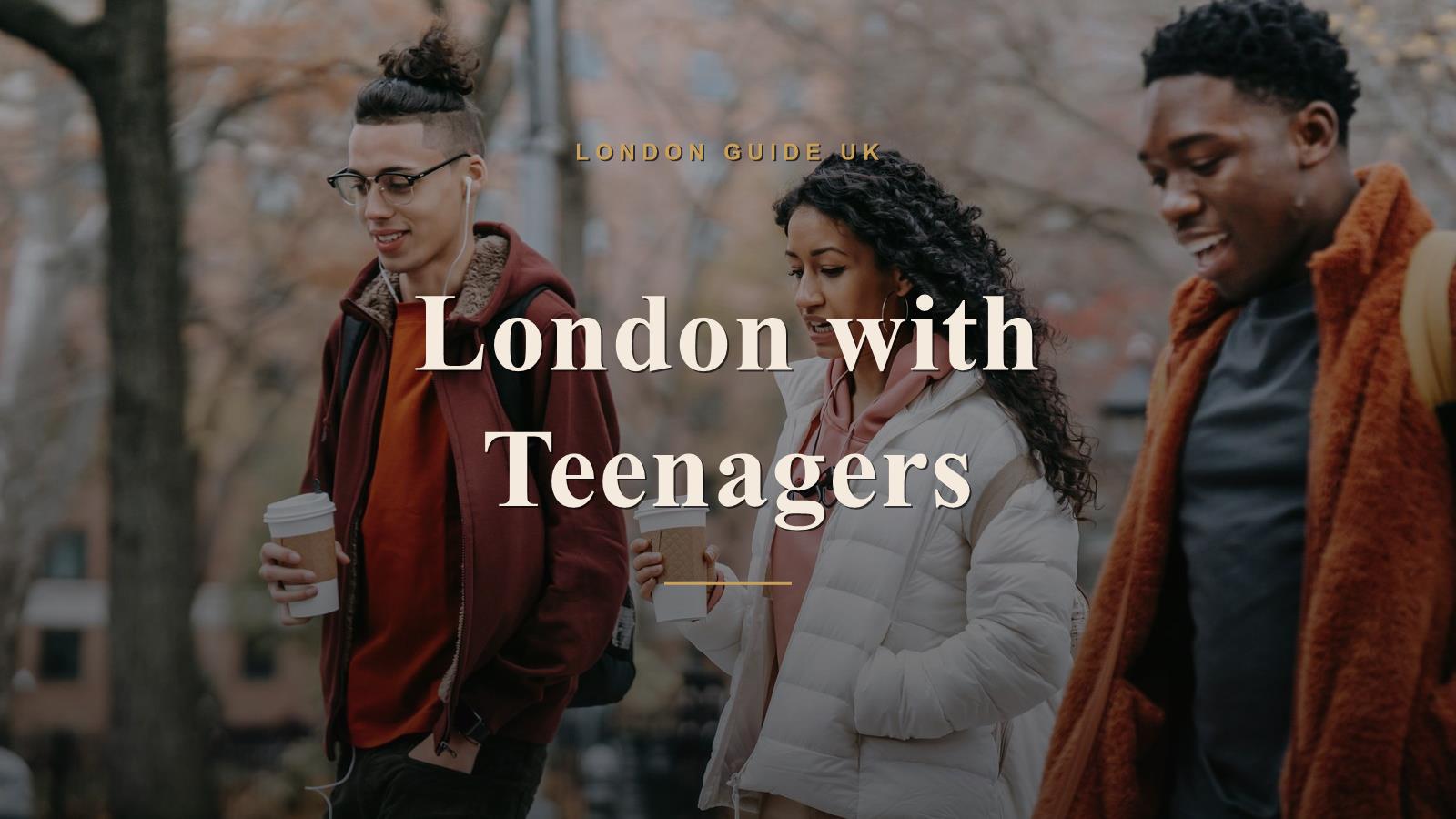 London with Teenagers: Keeping Everyone Happy