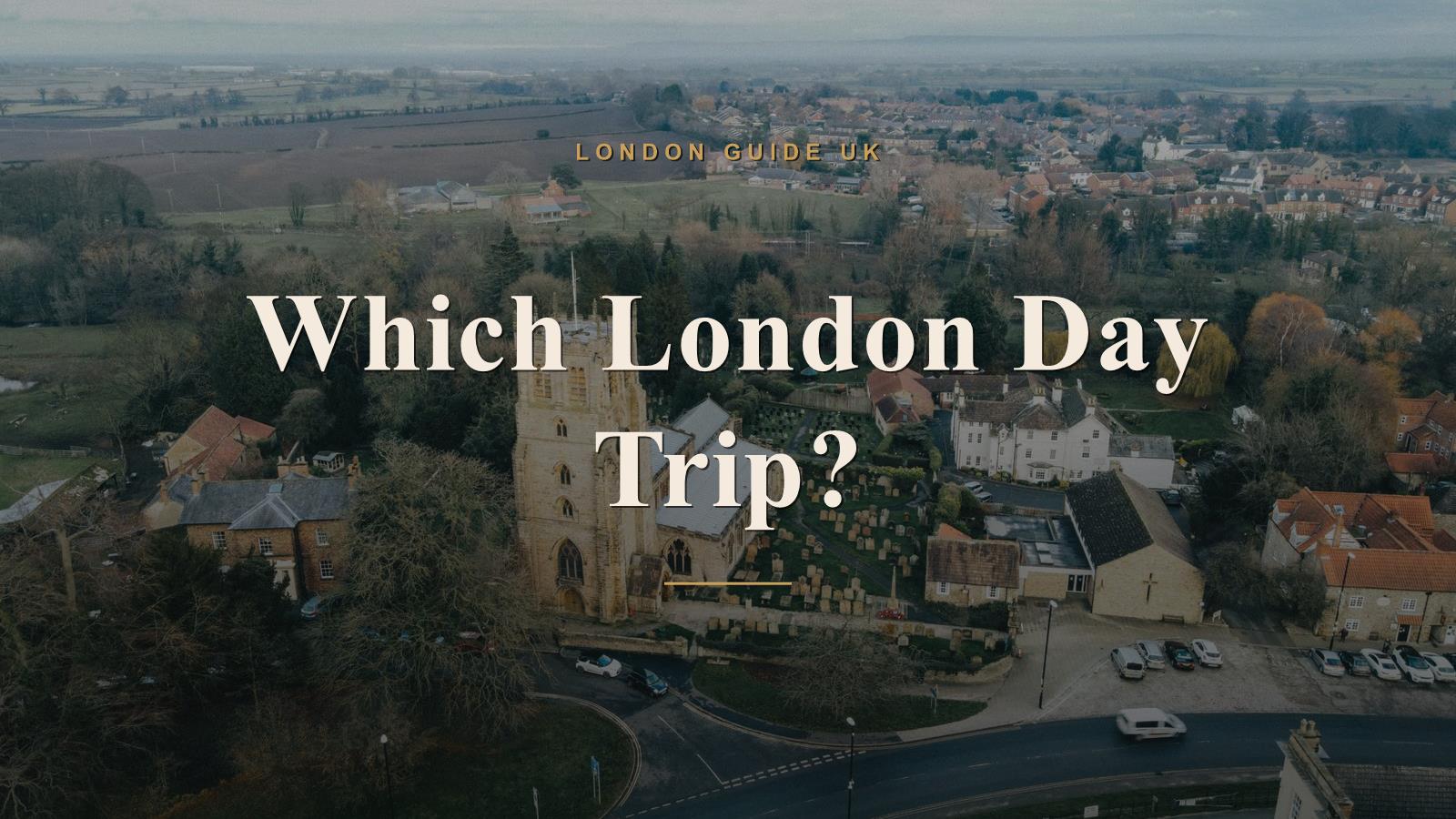 Which London Day Trip Is Right for You?