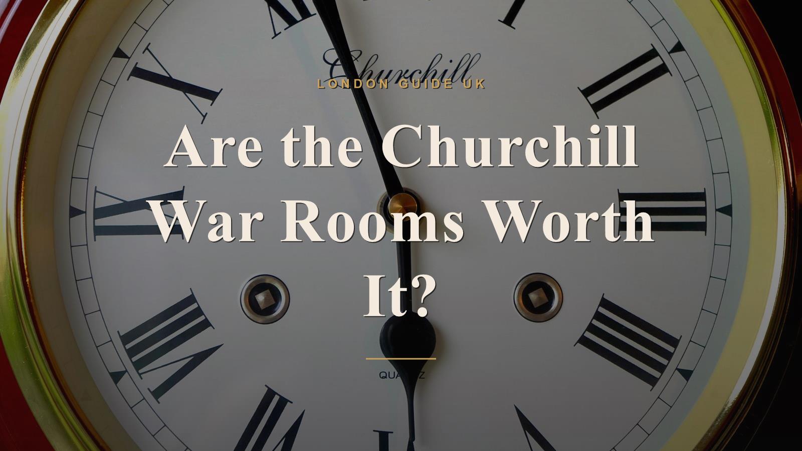 Are the Churchill War Rooms Worth It?
