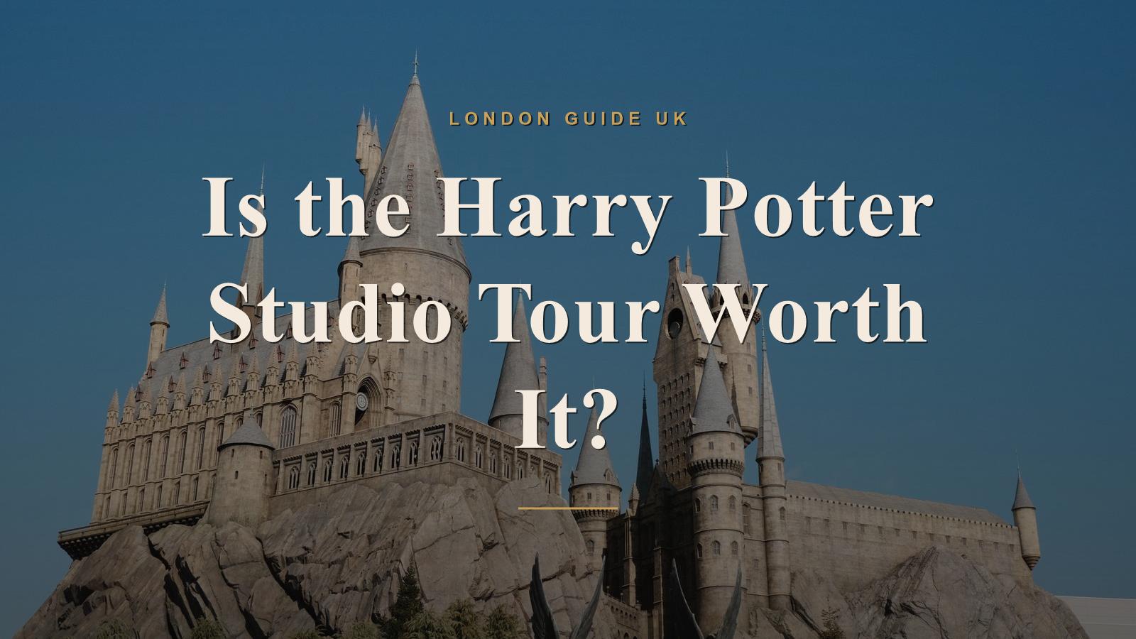 Is the Harry Potter Studio Tour Worth It?