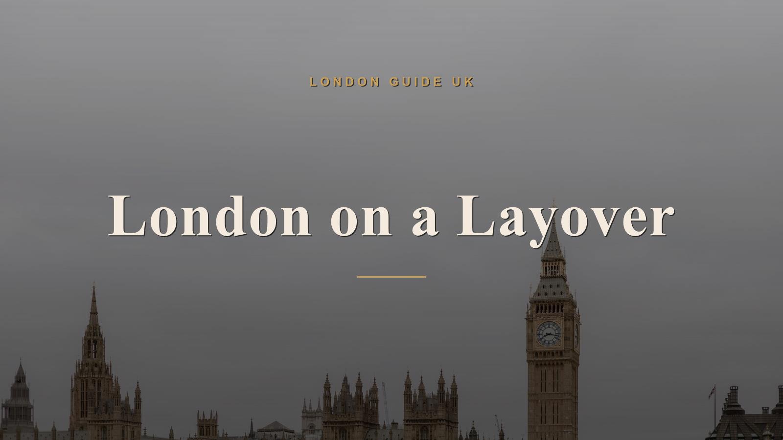 London on a Layover: A Stopover Itinerary