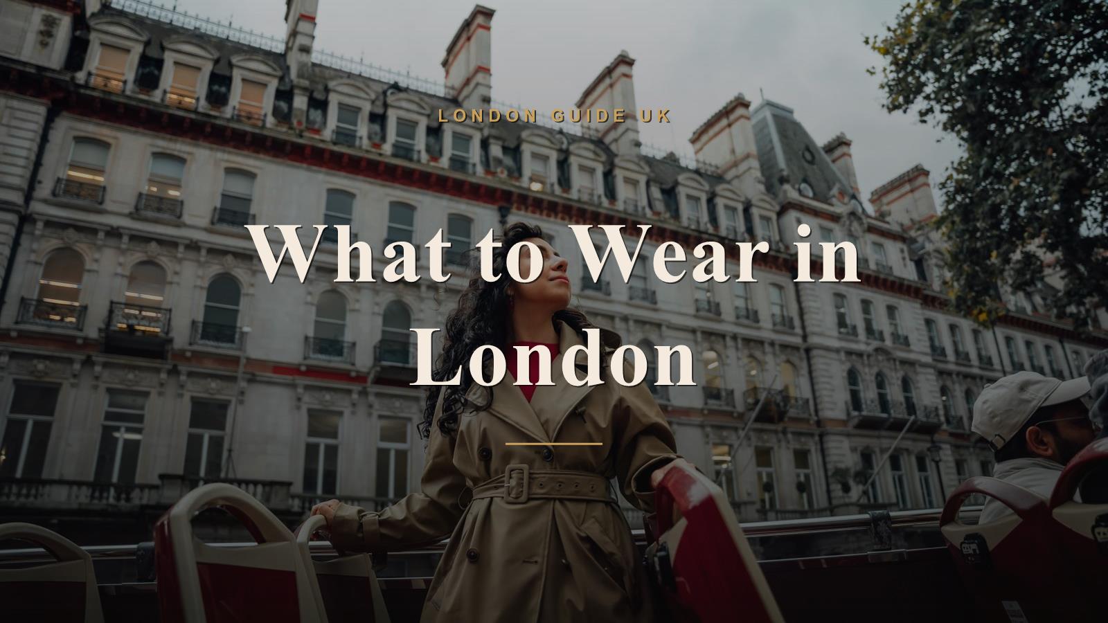 What to Wear in London (by Season)