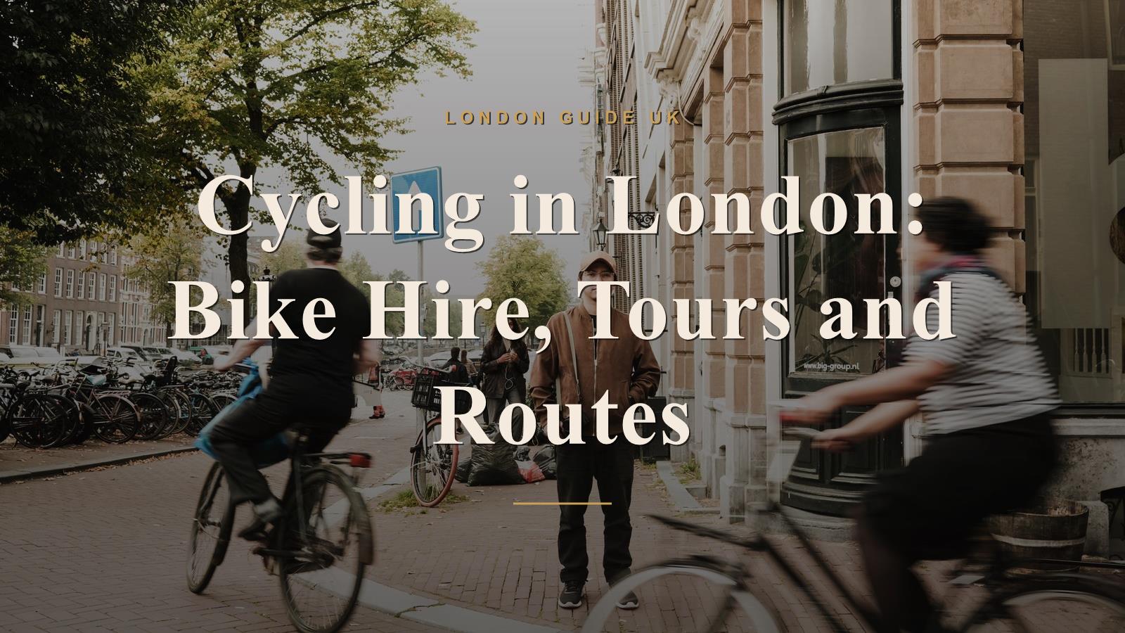 Cycling in London: Bike Hire, Tours and Routes